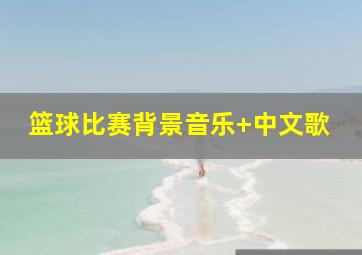 篮球比赛背景音乐 中文歌